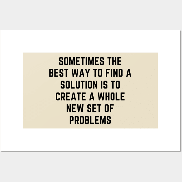 sometimes the best way to find a solution is to create a whole new set of problems Wall Art by yassinebd
